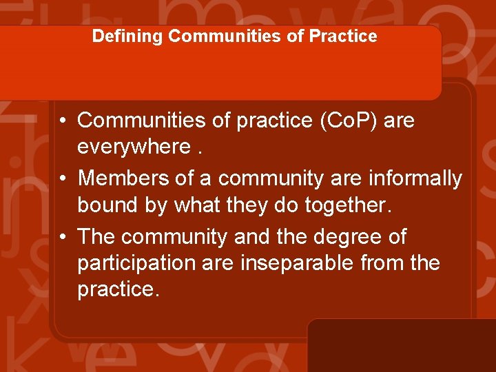 Defining Communities of Practice • Communities of practice (Co. P) are everywhere. • Members