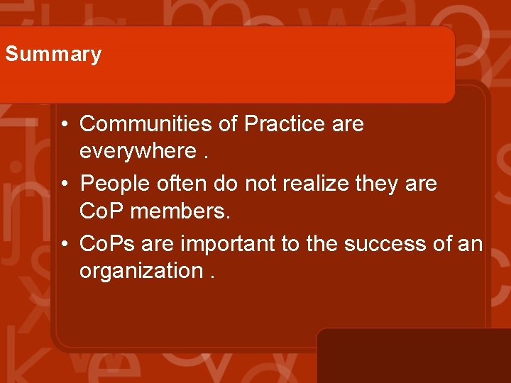Summary • Communities of Practice are everywhere. • People often do not realize they