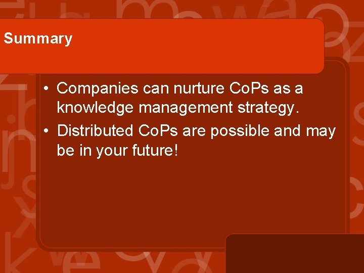 Summary • Companies can nurture Co. Ps as a knowledge management strategy. • Distributed