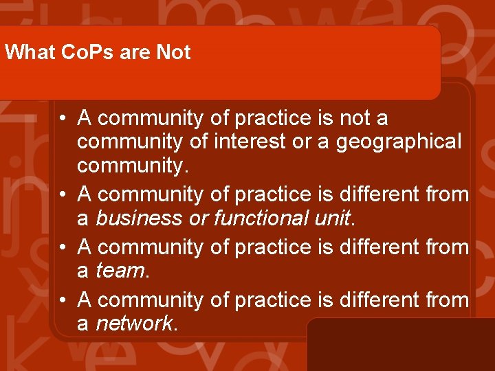 What Co. Ps are Not • A community of practice is not a community