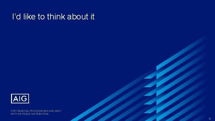 I’d like to think about it FOR FINANCIAL PROFESSIONAL USE ONLY. NOT FOR PUBLIC