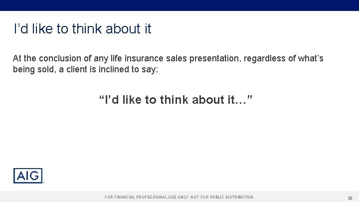 I’d like to think about it At the conclusion of any life insurance sales