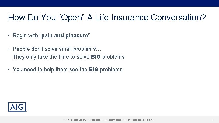 How Do You “Open” A Life Insurance Conversation? • Begin with “pain and pleasure”