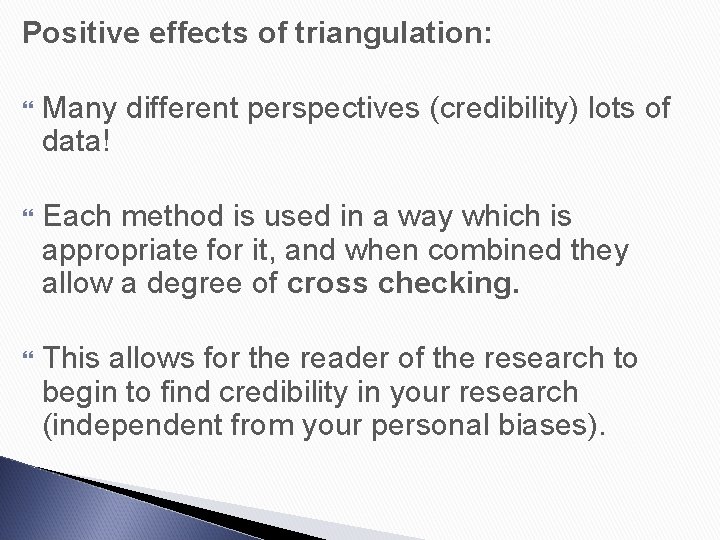 Positive effects of triangulation: Many different perspectives (credibility) lots of data! Each method is