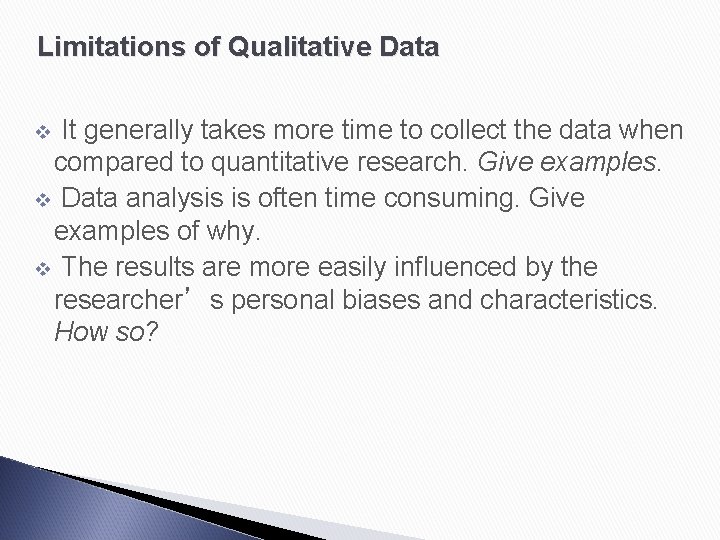 Limitations of Qualitative Data It generally takes more time to collect the data when