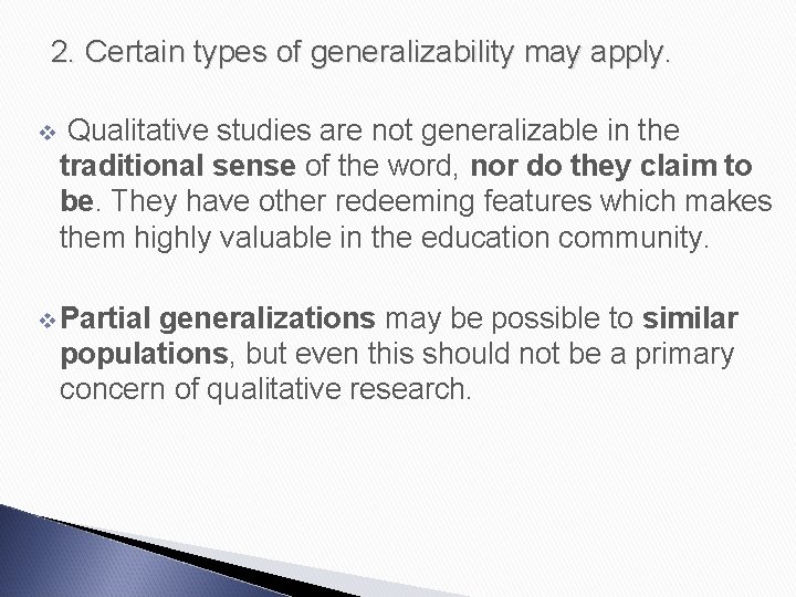 2. Certain types of generalizability may apply. v Qualitative studies are not generalizable in