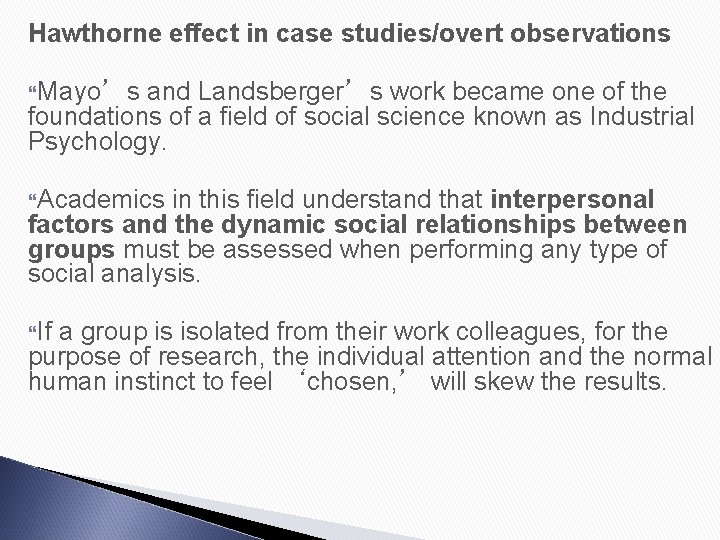 Hawthorne effect in case studies/overt observations Mayo’s and Landsberger’s work became one of the