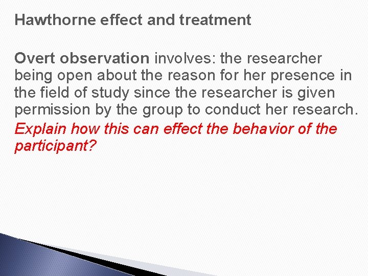 Hawthorne effect and treatment Overt observation involves: the researcher being open about the reason