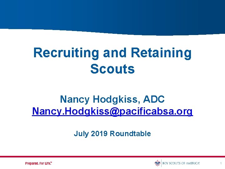 Recruiting and Retaining Scouts Nancy Hodgkiss, ADC Nancy. Hodgkiss@pacificabsa. org July 2019 Roundtable 1