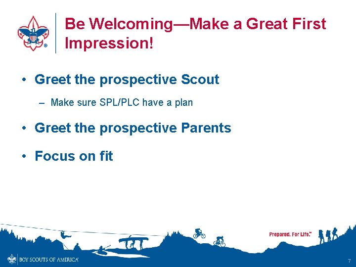 Be Welcoming—Make a Great First Impression! • Greet the prospective Scout – Make sure