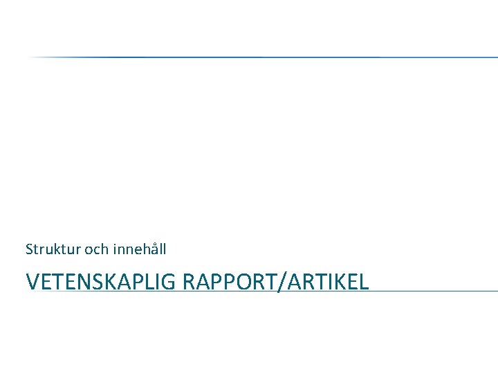 Struktur och innehåll VETENSKAPLIG RAPPORT/ARTIKEL 