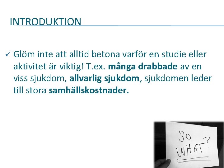 INTRODUKTION ü Glöm inte att alltid betona varför en studie eller aktivitet är viktig!