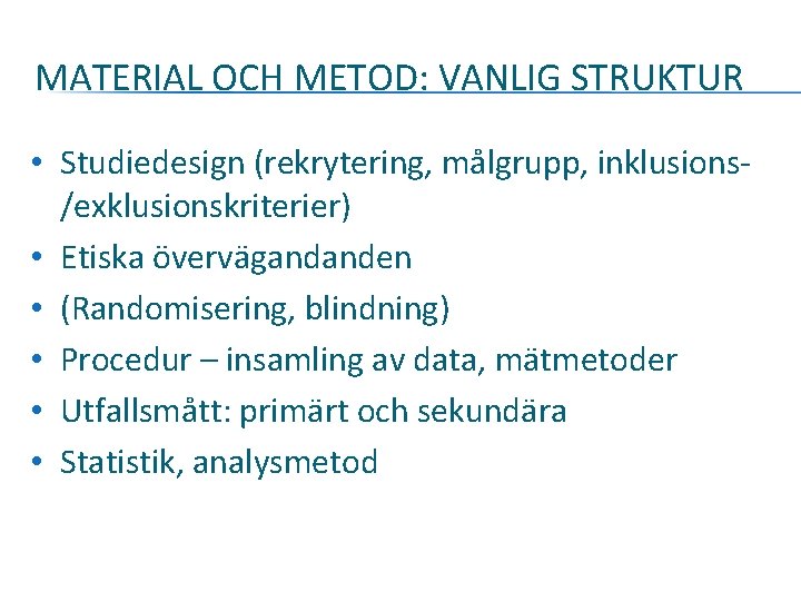 MATERIAL OCH METOD: VANLIG STRUKTUR • Studiedesign (rekrytering, målgrupp, inklusions/exklusionskriterier) • Etiska övervägandanden •