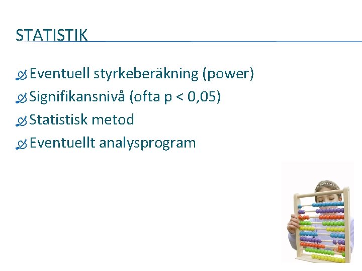 STATISTIK Eventuell styrkeberäkning (power) Signifikansnivå (ofta p < 0, 05) Statistisk metod Eventuellt analysprogram