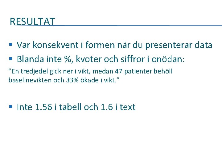 RESULTAT § Var konsekvent i formen när du presenterar data § Blanda inte %,