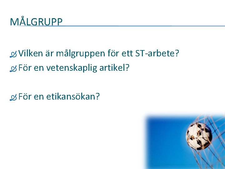 MÅLGRUPP Vilken är målgruppen för ett ST-arbete? För en vetenskaplig artikel? För en etikansökan?