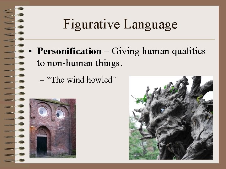 Figurative Language • Personification – Giving human qualities to non-human things. – “The wind