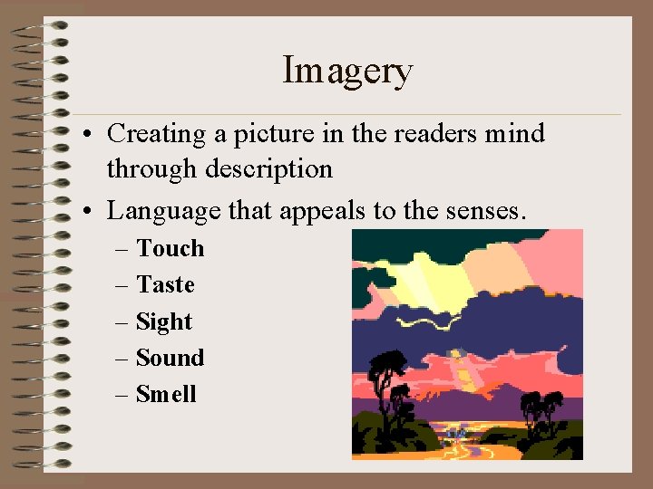 Imagery • Creating a picture in the readers mind through description • Language that