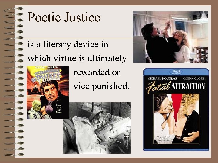 Poetic Justice is a literary device in which virtue is ultimately rewarded or vice