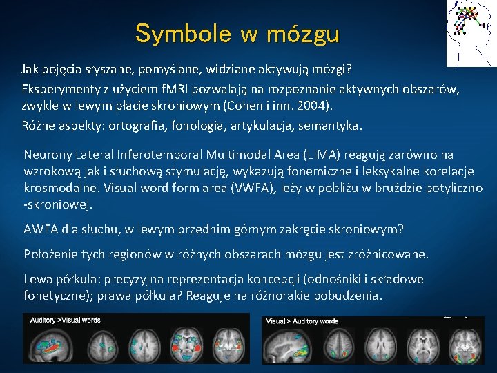Symbole w mózgu Jak pojęcia słyszane, pomyślane, widziane aktywują mózgi? Eksperymenty z użyciem f.