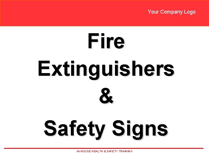 Your Company Logo Fire Extinguishers & Safety Signs IN-HOUSE HEALTH & SAFETY TRAINING 