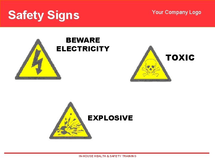 Safety Signs Your Company Logo BEWARE ELECTRICITY EXPLOSIVE IN-HOUSE HEALTH & SAFETY TRAINING TOXIC Safety Signs Your Company Logo BEWARE ELECTRICITY EXPLOSIVE IN-HOUSE HEALTH & SAFETY TRAINING TOXIC