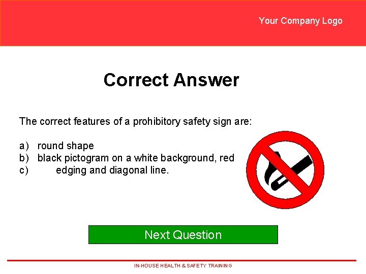 Your Company Logo Correct Answer The correct features of a prohibitory safety sign are: