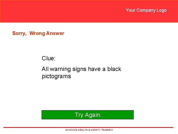 Your Company Logo Sorry, Wrong Answer Clue: All warning signs have a black pictograms Your Company Logo Sorry, Wrong Answer Clue: All warning signs have a black pictograms