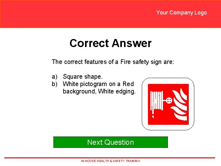 Your Company Logo Correct Answer The correct features of a Fire safety sign are: Your Company Logo Correct Answer The correct features of a Fire safety sign are: