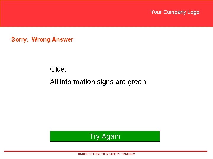Your Company Logo Sorry, Wrong Answer Clue: All information signs are green Try Again Your Company Logo Sorry, Wrong Answer Clue: All information signs are green Try Again