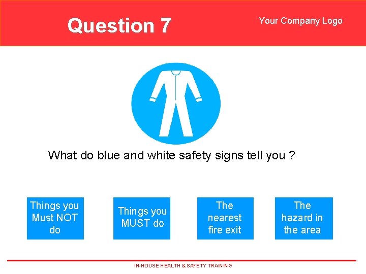 Question 7 Your Company Logo What do blue and white safety signs tell you