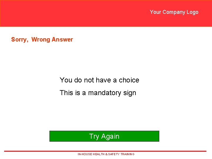Your Company Logo Sorry, Wrong Answer You do not have a choice This is