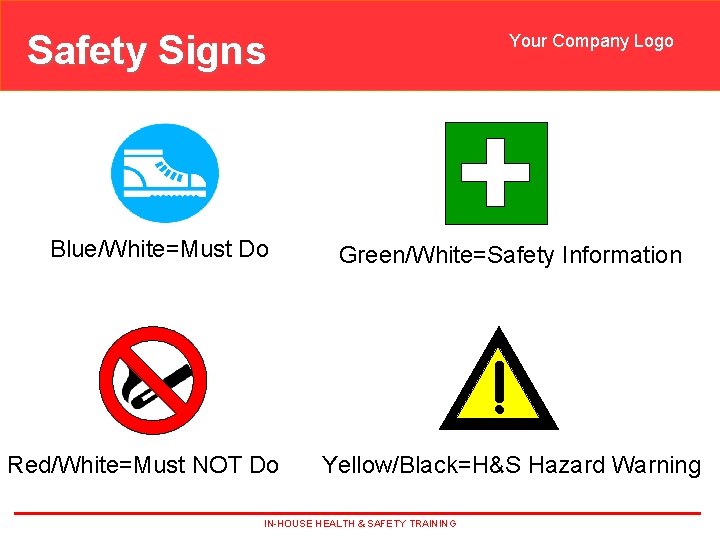 Safety Signs Blue/White=Must Do Your Company Logo Green/White=Safety Information ! Red/White=Must NOT Do Yellow/Black=H&S Safety Signs Blue/White=Must Do Your Company Logo Green/White=Safety Information ! Red/White=Must NOT Do Yellow/Black=H&S