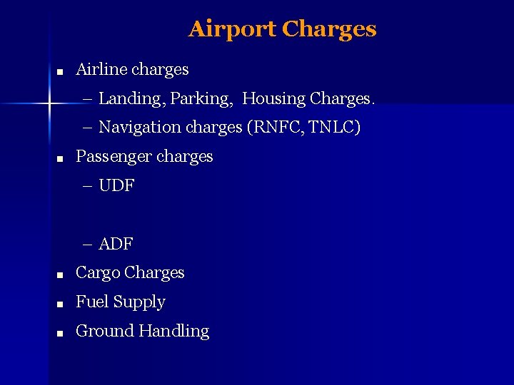 Airport Charges ■ Airline charges – Landing, Parking, Housing Charges. – Navigation charges (RNFC,