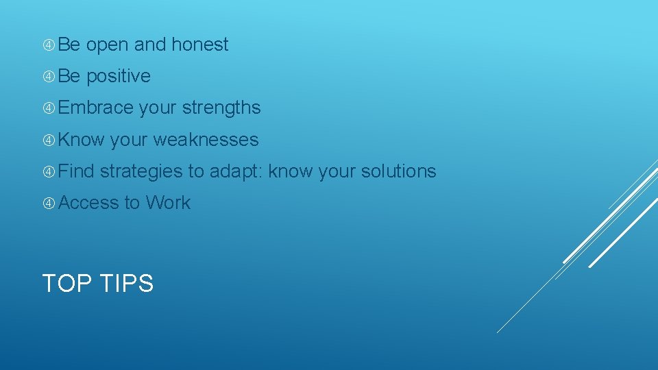  Be open and honest Be positive Embrace Know Find your strengths your weaknesses