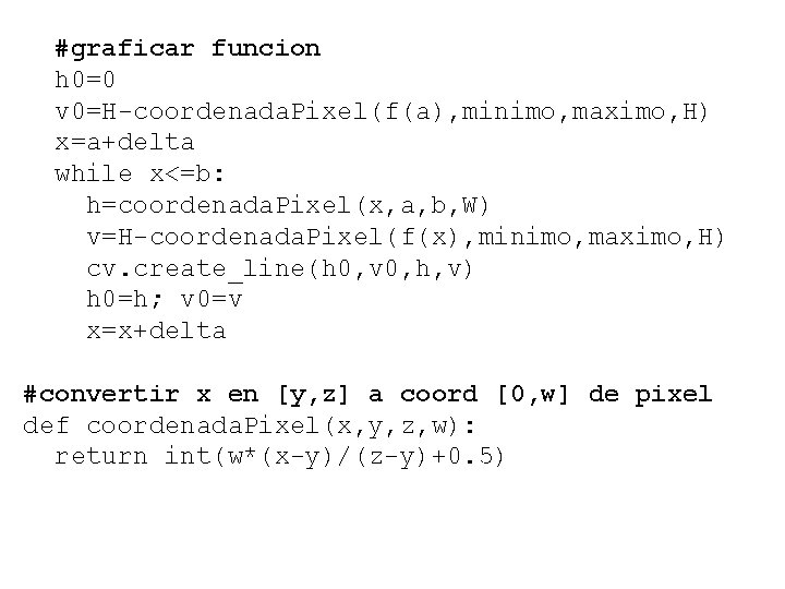 #graficar funcion h 0=0 v 0=H-coordenada. Pixel(f(a), minimo, maximo, H) x=a+delta while x<=b: h=coordenada.