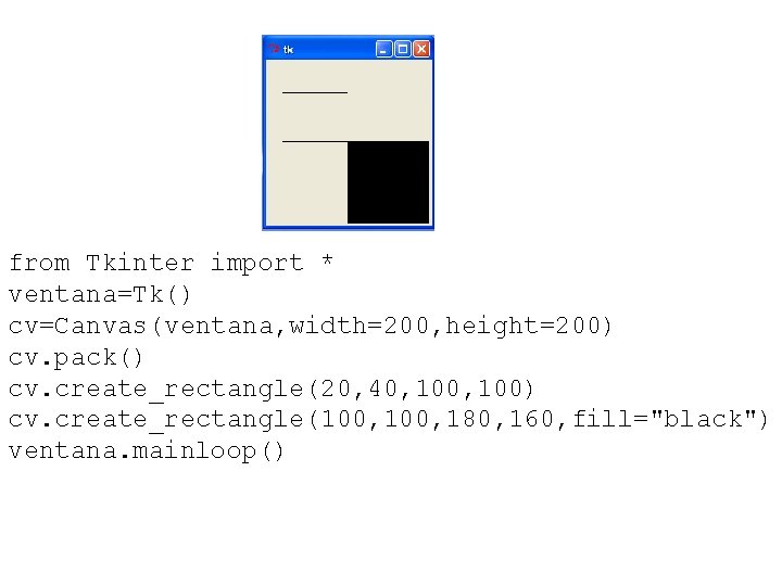 from Tkinter import * ventana=Tk() cv=Canvas(ventana, width=200, height=200) cv. pack() cv. create_rectangle(20, 40, 100)