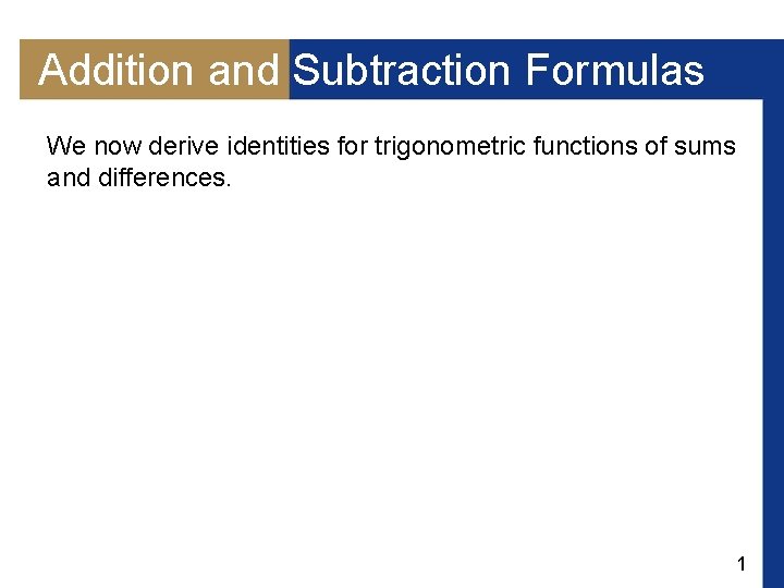 Addition and Subtraction Formulas We now derive identities for trigonometric functions of sums and