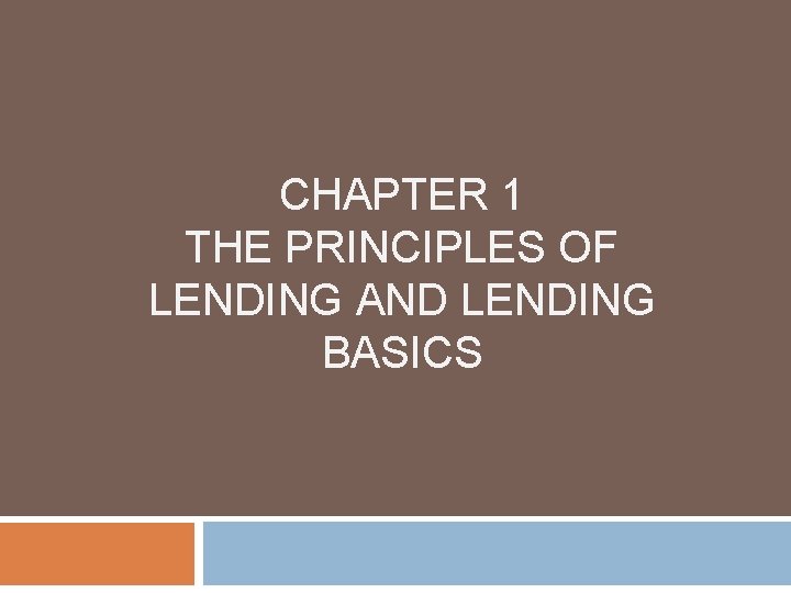 CHAPTER 1 THE PRINCIPLES OF LENDING AND LENDING BASICS 