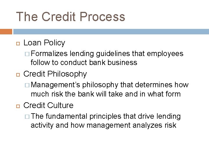 The Credit Process Loan Policy � Formalizes lending guidelines that employees follow to conduct