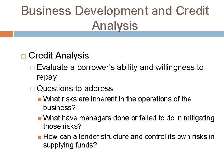 Business Development and Credit Analysis � Evaluate a borrower’s ability and willingness to repay