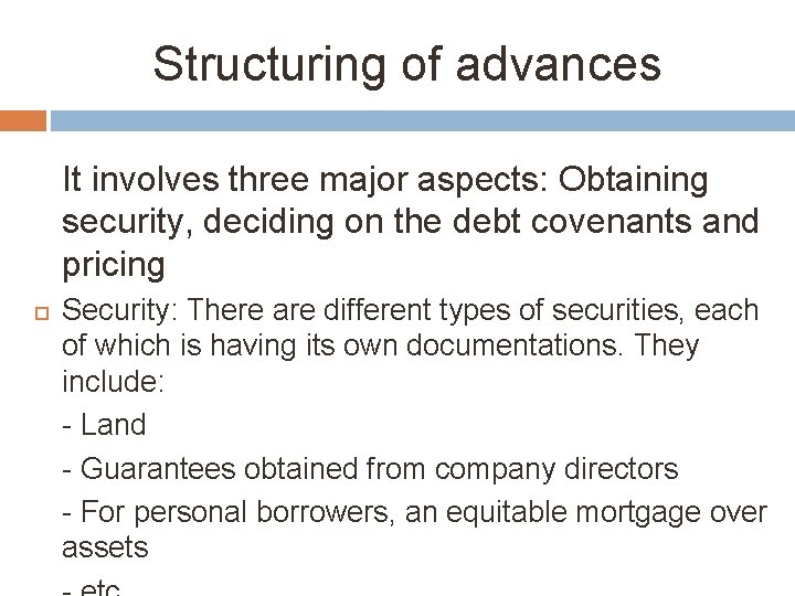 Structuring of advances It involves three major aspects: Obtaining security, deciding on the debt