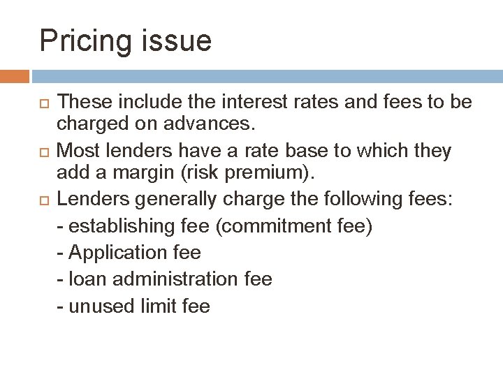 Pricing issue These include the interest rates and fees to be charged on advances.