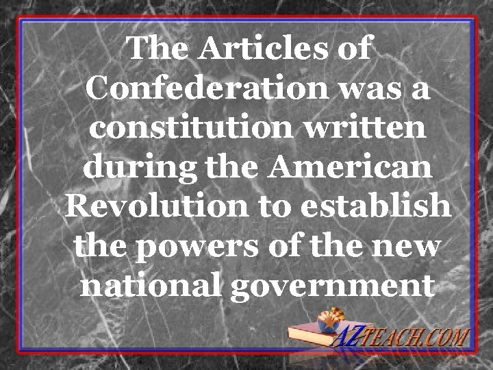 The Articles of Confederation was a constitution written during the American Revolution to establish The Articles of Confederation was a constitution written during the American Revolution to establish