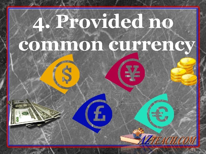 4. Provided no common currency 4. Provided no common currency