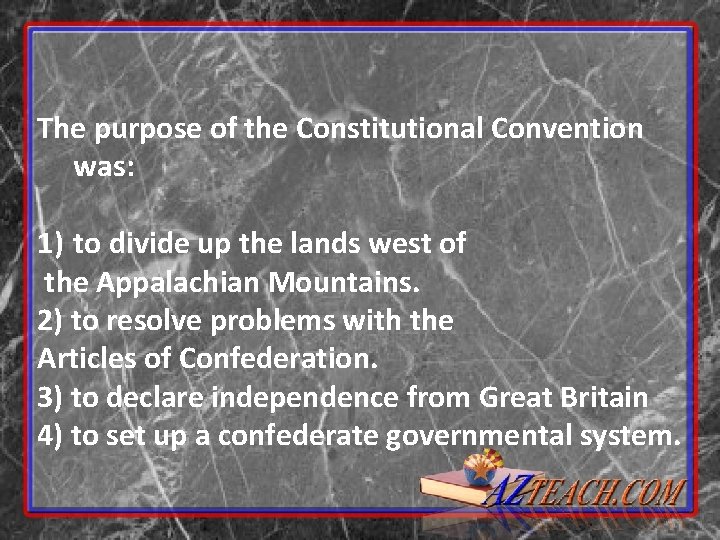 The purpose of the Constitutional Convention was: 1) to divide up the lands west The purpose of the Constitutional Convention was: 1) to divide up the lands west