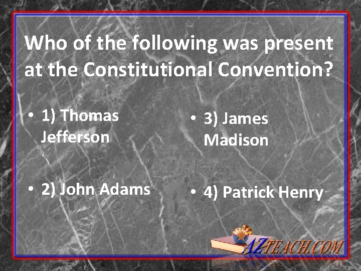Who of the following was present at the Constitutional Convention? • 1) Thomas Jefferson Who of the following was present at the Constitutional Convention? • 1) Thomas Jefferson