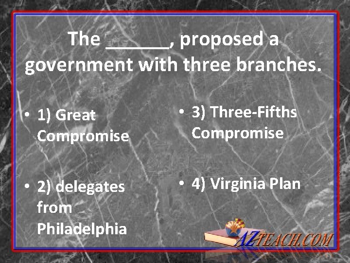 The ______, proposed a government with three branches. • 1) Great Compromise • 3) The ______, proposed a government with three branches. • 1) Great Compromise • 3)
