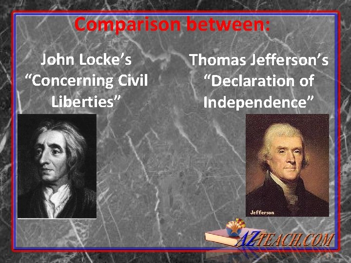 Comparison between: John Locke’s “Concerning Civil Liberties” Thomas Jefferson’s “Declaration of Independence” Comparison between: John Locke’s “Concerning Civil Liberties” Thomas Jefferson’s “Declaration of Independence”