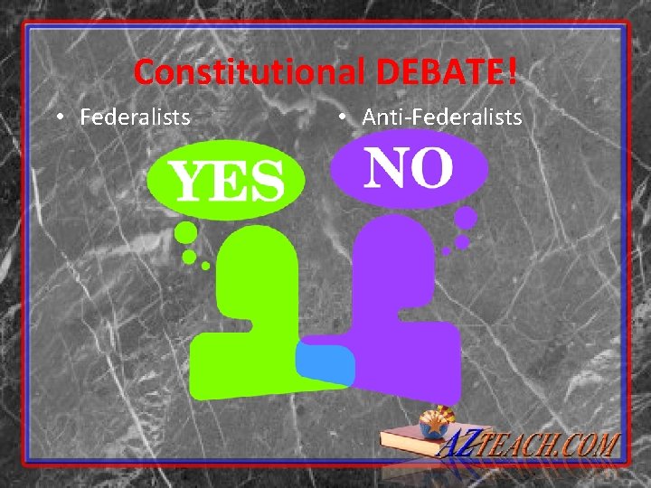 Constitutional DEBATE! • Federalists • Anti-Federalists Constitutional DEBATE! • Federalists • Anti-Federalists